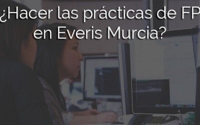 Everis Murcia – ¿por qué no hacer las prácticas de FP en Everis?